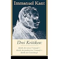 Drei Kritiken: Kritik der reinen Vernunft + Kritik der praktischen Vernunft + Kritik der Urteilskraft (German Edition)