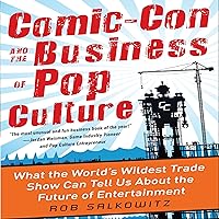 Comic-Con and the Business of Pop Culture: What the World's Wildest Trade Show Can Tell Us About the Future of Entertainment Comic-Con and the Business of Pop Culture: What the World's Wildest Trade Show Can Tell Us About the Future of Entertainment Audible Audiobook Hardcover Kindle