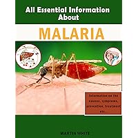 All essential information about malaria / how to prevent malaria /causes of malaria / how to treat and symptoms of malaria: Information on the causes, prevention, symptoms and treatment of malaria