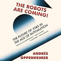The Robots Are Coming!: The Future of Jobs in the Age of Automation The Robots Are Coming!: The Future of Jobs in the Age of Automation Audible Audiobook Paperback Kindle