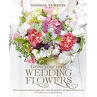 Grow your own Wedding Flowers: How to grow and arrange your own flowers for all special occasions Grow your own Wedding Flowers: How to grow and arrange your own flowers for all special occasions Hardcover Kindle
