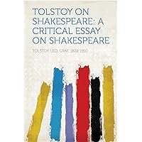 Tolstoy on Shakespeare: A Critical Essay on Shakespeare Tolstoy on Shakespeare: A Critical Essay on Shakespeare Kindle Hardcover Paperback