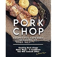 Pork Chop Recipes You Have Been Dreaming Of: Cooking Pork Chops Many Ways - A Cookbook You Will Consult Often Pork Chop Recipes You Have Been Dreaming Of: Cooking Pork Chops Many Ways - A Cookbook You Will Consult Often Kindle Paperback