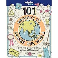Lonely Planet Kids 101 Small Ways to Change the World Lonely Planet Kids 101 Small Ways to Change the World Hardcover Kindle