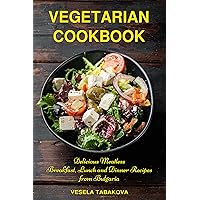 Vegetarian Cookbook: Delicious Meatless Breakfast, Lunch and Dinner Recipes from Bulgaria: Family-Friendly Vegetarian Meals (Plant-Based Recipes For Everyday)