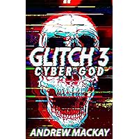 Glitch 3: Cyber God: A Cyberpunk Techno Horror Thriller