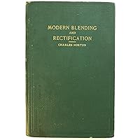 Modern Blending and Rectification: Containing Recipes and Directions for Producing Gins... Cordials... All Types of Bitters... Drinking Specials... With the Food and Drug Act, June 30, 1906