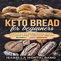 Keto Bread for Beginners: A Guide to Keto Diet Low Carb Flours, Italian Baked Recipes, Lose Weight Without Losing Energy, Still Eating Delicious Foods. Baking Cookbook Gluten-Free Revised Keto Bread for Beginners: A Guide to Keto Diet Low Carb Flours, Italian Baked Recipes, Lose Weight Without Losing Energy, Still Eating Delicious Foods. Baking Cookbook Gluten-Free Revised Kindle Audible Audiobook Paperback
