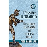 A Creative on Creativity: How We Think, How We Work, and the Art We Create