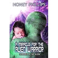 A Miracle for the Alien Warrior (Treasured by the Alien Book 11) A Miracle for the Alien Warrior (Treasured by the Alien Book 11) Kindle