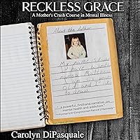 Reckless Grace: A Mother's Crash Course in Mental Illness Reckless Grace: A Mother's Crash Course in Mental Illness Audible Audiobook Paperback Kindle