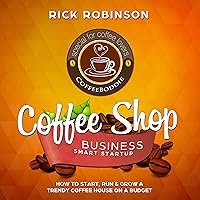 Coffee Shop Business Smart Startup: How to Start, Run & Grow a Trendy Coffee House on a Budget Coffee Shop Business Smart Startup: How to Start, Run & Grow a Trendy Coffee House on a Budget Audible Audiobook Paperback Kindle