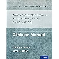 Anxiety and Related Disorders Interview Schedule for DSM-5® (ADIS-5) - Adult and Lifetime Version: Clinician Manual (Treatments That Work) Anxiety and Related Disorders Interview Schedule for DSM-5® (ADIS-5) - Adult and Lifetime Version: Clinician Manual (Treatments That Work) Paperback Kindle