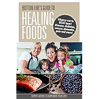 Bottom Line's Guide To Healing Foods: What to eat to beat heart disease, diabetes, cancer, dementia, pain and more!