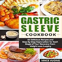 Gastric Sleeve Cookbook: 60 Delicious Recipes and Step-by-Step Explanation for Each Stage of Your Recovery from Weight Loss Surgery Gastric Sleeve Cookbook: 60 Delicious Recipes and Step-by-Step Explanation for Each Stage of Your Recovery from Weight Loss Surgery Audible Audiobook Kindle Paperback