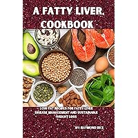 A FATTY LIVER COOKBOOK: LOW-FAT RECIPES FOR FATTY LIVER MANAGEMENT AND WEIGHT LOSS A FATTY LIVER COOKBOOK: LOW-FAT RECIPES FOR FATTY LIVER MANAGEMENT AND WEIGHT LOSS Kindle