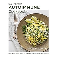 Super Simple Autoimmune Cookbook: Quick and Easy Recipes for Healing the Immune System (New Shoe Press) Super Simple Autoimmune Cookbook: Quick and Easy Recipes for Healing the Immune System (New Shoe Press) Paperback Kindle