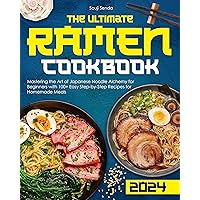 The Ultimate Ramen Cookbook: Mastering the Art of Japanese Noodle Alchemy for Beginners with 100+ Easy Step-by-Step Recipes for Homemade Meals The Ultimate Ramen Cookbook: Mastering the Art of Japanese Noodle Alchemy for Beginners with 100+ Easy Step-by-Step Recipes for Homemade Meals Kindle Paperback