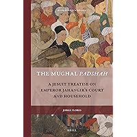 The Mughal Padshah: A Jesuit Treatise on Emperor Jahangir's Court and Household (Rulers & Elites, 6) The Mughal Padshah: A Jesuit Treatise on Emperor Jahangir's Court and Household (Rulers & Elites, 6) Hardcover