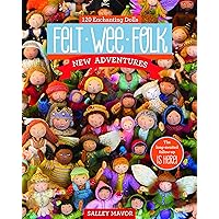Felt Wee Folk - New Adventures: 120 Enchanting Dolls