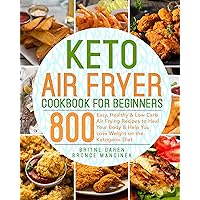 Keto Air Fryer Cookbook for Beginners: 800 Easy, Healthy & Low Carb Air Frying Recipes to Heal Your Body & Help You Lose Weight on the Ketogenic Diet Keto Air Fryer Cookbook for Beginners: 800 Easy, Healthy & Low Carb Air Frying Recipes to Heal Your Body & Help You Lose Weight on the Ketogenic Diet Kindle Hardcover Paperback