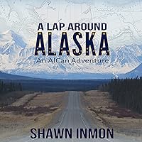 A Lap Around Alaska: An AlCan Adventure A Lap Around Alaska: An AlCan Adventure Audible Audiobook Kindle Paperback