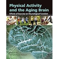 Physical Activity and the Aging Brain: Effects of Exercise on Neurological Function Physical Activity and the Aging Brain: Effects of Exercise on Neurological Function Kindle Hardcover