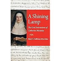 A Shining Lamp: The Oral Instructions of Catherine McAuley A Shining Lamp: The Oral Instructions of Catherine McAuley Kindle Paperback