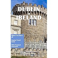 DUBLIN in IRELAND: WHERE YOU FIND IT ALL Concise travel guide With proposed itineraries DUBLIN in IRELAND: WHERE YOU FIND IT ALL Concise travel guide With proposed itineraries Kindle Paperback
