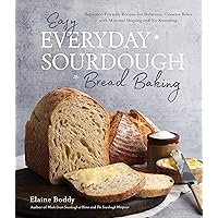 Easy Everyday Sourdough Bread Baking: Beginner-Friendly Recipes for Delicious, Creative Bakes with Minimal Shaping and No Kneading Easy Everyday Sourdough Bread Baking: Beginner-Friendly Recipes for Delicious, Creative Bakes with Minimal Shaping and No Kneading Paperback Kindle