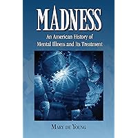 Madness: An American History of Mental Illness and Its Treatment Madness: An American History of Mental Illness and Its Treatment Kindle Paperback