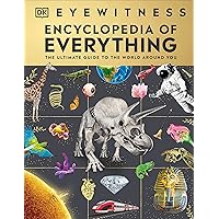 Eyewitness Encyclopedia of Everything: The Ultimate Guide to the World Around You (DK Eyewitness)