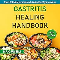 Gastritis Healing Handbook: Restores the Health of Your Stomach and Eat a Diet without Digestive Problems - Prevention and Cure of Gastritis Gastritis Healing Handbook: Restores the Health of Your Stomach and Eat a Diet without Digestive Problems - Prevention and Cure of Gastritis Audible Audiobook