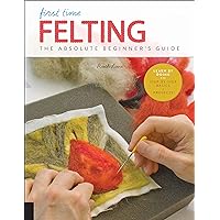 First Time Felting: The Absolute Beginner's Guide - Learn By Doing * Step-by-Step Basics + Projects (Volume 11) (First Time, 11) First Time Felting: The Absolute Beginner's Guide - Learn By Doing * Step-by-Step Basics + Projects (Volume 11) (First Time, 11) Paperback Kindle