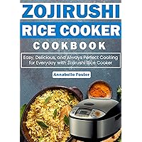 Zojirushi Rice Cooker Cookbook: Easy, Delicious, and Always Perfect Cooking for Everyday with Zojirushi Rice Cooker Zojirushi Rice Cooker Cookbook: Easy, Delicious, and Always Perfect Cooking for Everyday with Zojirushi Rice Cooker Kindle Paperback Hardcover