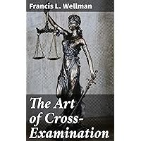 The Art of Cross-Examination: With the Cross-Examinations of Important Witnesses in Some Celebrated Cases The Art of Cross-Examination: With the Cross-Examinations of Important Witnesses in Some Celebrated Cases Kindle Paperback Hardcover Mass Market Paperback MP3 CD Library Binding