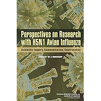 Perspectives on Research with H5N1 Avian Influenza: Scientific Inquiry, Communication, Controversy: Summary of a Workshop Perspectives on Research with H5N1 Avian Influenza: Scientific Inquiry, Communication, Controversy: Summary of a Workshop Kindle Paperback