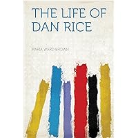 The Life of Dan Rice The Life of Dan Rice Kindle Hardcover Paperback