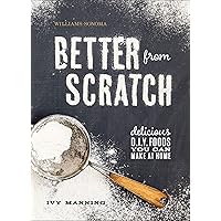 Better from Scratch: Delicious D.I.Y. Foods You Can Make at Home (Williams-Sonoma) Better from Scratch: Delicious D.I.Y. Foods You Can Make at Home (Williams-Sonoma) Kindle Hardcover