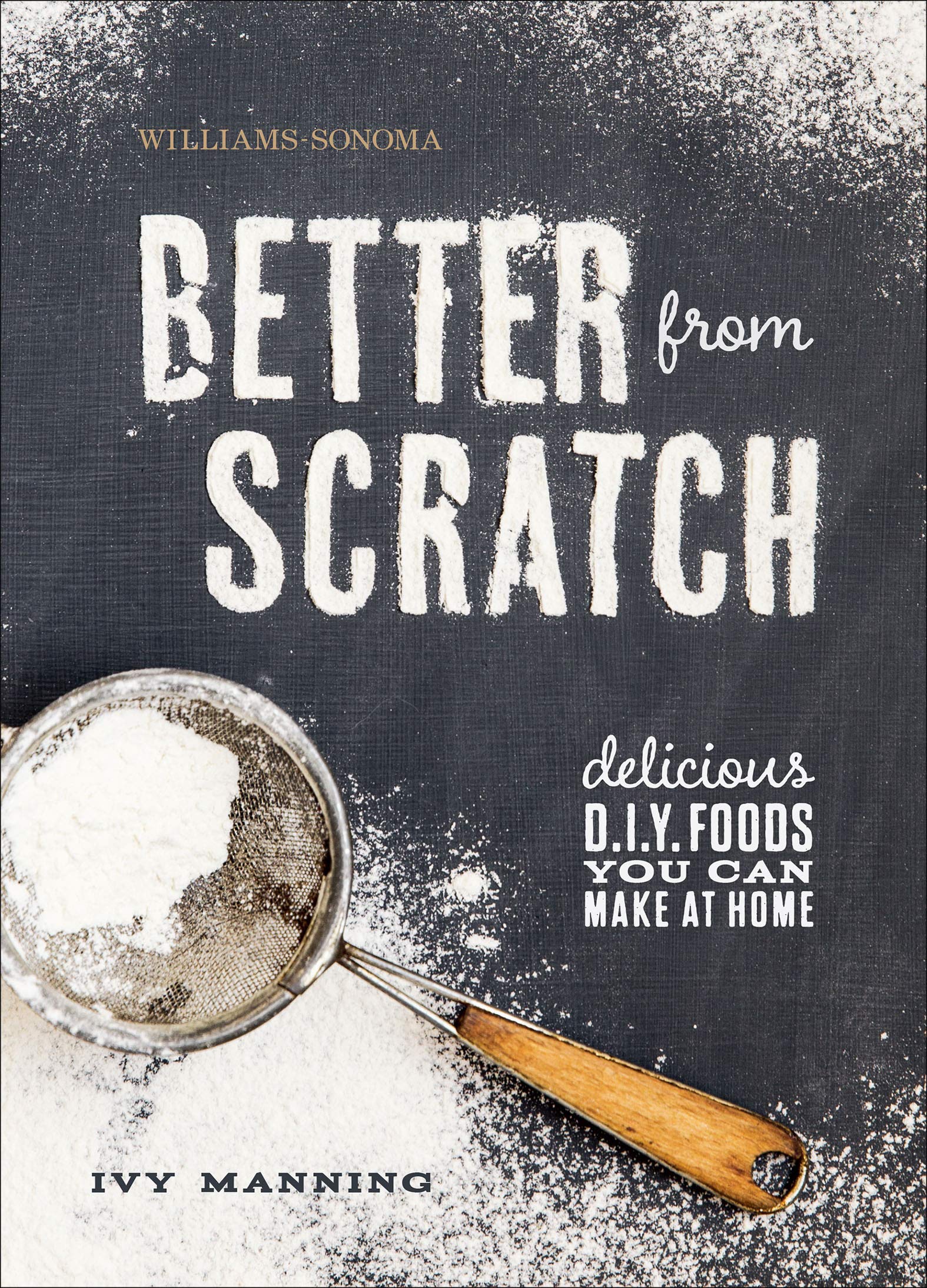 Better from Scratch: Delicious D.I.Y. Foods You Can Make at Home (Williams-Sonoma)
