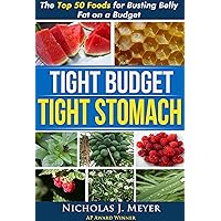 Tight Budget, Tight Stomach: The Top 50 Foods for Busting Belly Fat on a Budget Tight Budget, Tight Stomach: The Top 50 Foods for Busting Belly Fat on a Budget Kindle