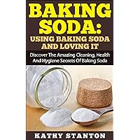 Baking Soda: Using Baking Soda And Loving It: Discover The Amazing Cleaning, Health And Hygiene Secrets Of Baking Soda Baking Soda: Using Baking Soda And Loving It: Discover The Amazing Cleaning, Health And Hygiene Secrets Of Baking Soda Kindle Audible Audiobook Paperback