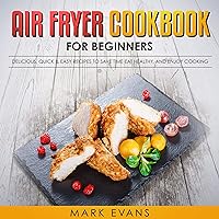 Air Fryer Cookbook for Beginners: Delicious, Quick, & Easy Recipes to Save Time, Eat Healthy, and Enjoy Cooking Air Fryer Cookbook for Beginners: Delicious, Quick, & Easy Recipes to Save Time, Eat Healthy, and Enjoy Cooking Audible Audiobook Kindle Hardcover Paperback