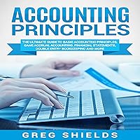 Accounting Principles: The Ultimate Guide to Basic Accounting Principles, GAAP, Accrual Accounting, Financial Statements, Double Entry Bookkeeping and More Accounting Principles: The Ultimate Guide to Basic Accounting Principles, GAAP, Accrual Accounting, Financial Statements, Double Entry Bookkeeping and More Audible Audiobook Paperback Hardcover