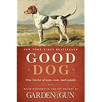 Good Dog: True Stories of Love, Loss, and Loyalty (Garden & Gun Books, 2) Good Dog: True Stories of Love, Loss, and Loyalty (Garden & Gun Books, 2) Hardcover Audible Audiobook Kindle Paperback MP3 CD