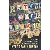 Patchwork Junkie: A True Story About Drugs, Prison & Surviving Redemption Patchwork Junkie: A True Story About Drugs, Prison & Surviving Redemption Kindle Paperback