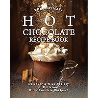 The Ultimate Hot Chocolate Recipe Book: Discover A Wide Variety of Delicious Hot Chocolate Recipes! The Ultimate Hot Chocolate Recipe Book: Discover A Wide Variety of Delicious Hot Chocolate Recipes! Kindle Paperback