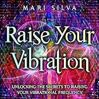 Raise Your Vibration: Unlocking the Secrets to Raising Your Vibrational Frequency (Extrasensory Perception) Raise Your Vibration: Unlocking the Secrets to Raising Your Vibrational Frequency (Extrasensory Perception) Audible Audiobook Kindle Paperback Hardcover