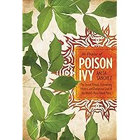 In Praise of Poison Ivy: The Secret Virtues, Astonishing History, and Dangerous Lore of the World's Most Hated Plant In Praise of Poison Ivy: The Secret Virtues, Astonishing History, and Dangerous Lore of the World's Most Hated Plant Hardcover Kindle