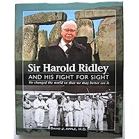 Sir Harold Ridley and His Fight for Sight: He Changed the World So That We May Better See It Sir Harold Ridley and His Fight for Sight: He Changed the World So That We May Better See It Hardcover